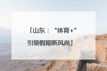 山东：“体育+”引领假期新风尚