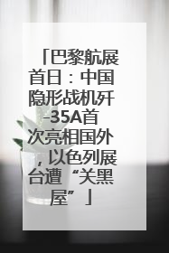 巴黎航展首日：中国隐形战机歼-35A首次亮相国外，以色列展台遭“关黑屋”
