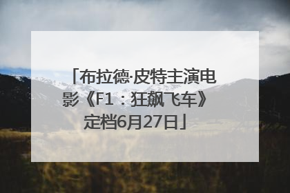 布拉德·皮特主演电影《F1：狂飙飞车》定档6月27日