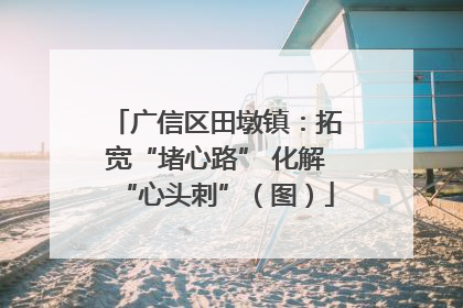 广信区田墩镇：拓宽“堵心路” 化解“心头刺”（图）