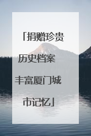 捐赠珍贵历史档案 丰富厦门城市记忆