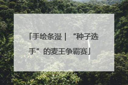 手绘条漫｜“种子选手”的麦王争霸赛