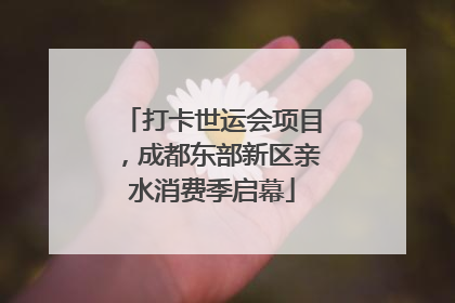 打卡世运会项目，成都东部新区亲水消费季启幕