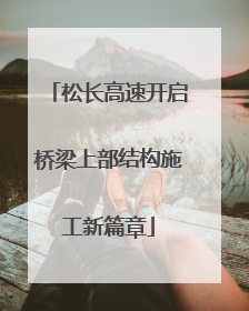 松长高速开启桥梁上部结构施工新篇章