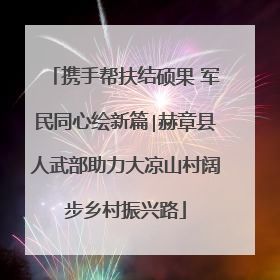 携手帮扶结硕果 军民同心绘新篇∣赫章县人武部助力大凉山村阔步乡村振兴路