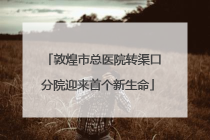 敦煌市总医院转渠口分院迎来首个新生命