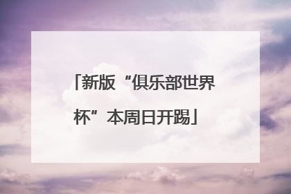 新版“俱乐部世界杯”本周日开踢