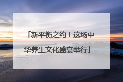 新平衡之约！这场中华养生文化盛宴举行