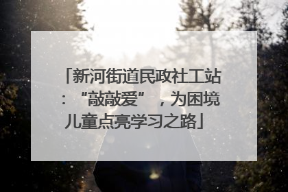 新河街道民政社工站：“敲敲爱”，为困境儿童点亮学习之路