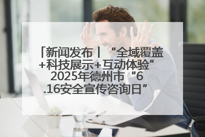 新闻发布丨“全域覆盖+科技展示+互动体验” 2025年德州市“6.16安全宣传咨询日”活动亮点纷呈