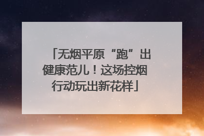 无烟平原“跑”出健康范儿！这场控烟行动玩出新花样