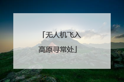 无人机飞入高原寻常处