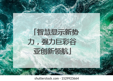 智慧显示新势力，强力巨彩谷亚创新领航