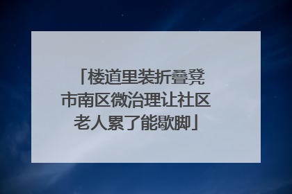 楼道里装折叠凳 市南区微治理让社区老人累了能歇脚