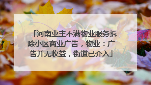 河南业主不满物业服务拆除小区商业广告，物业：广告并无收益，街道已介入