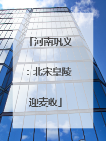 河南巩义：北宋皇陵迎麦收