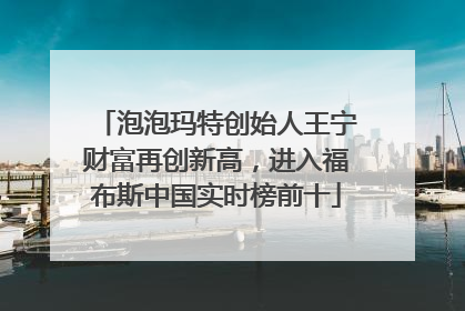 泡泡玛特创始人王宁财富再创新高，进入福布斯中国实时榜前十