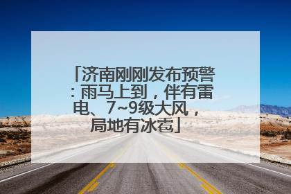 济南刚刚发布预警：雨马上到，伴有雷电、7~9级大风，局地有冰雹