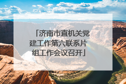 济南市直机关党建工作第六联系片组工作会议召开