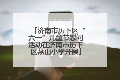 济南市历下区“六一”儿童节慰问活动在济南市历下区燕山小学开展