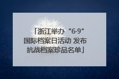 浙江举办“6·9”国际档案日活动 发布抗战档案珍品名单