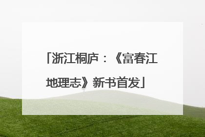 浙江桐庐：《富春江地理志》新书首发