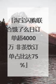 淘宝闪购联合饿了么日订单超4000万 非茶饮订单占比达75%