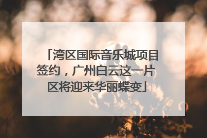 湾区国际音乐城项目签约，广州白云这一片区将迎来华丽蝶变