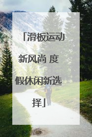 滑板运动新风尚 度假休闲新选择