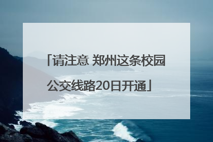 请注意 郑州这条校园公交线路20日开通