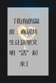 街角的温度：商居共生让这里文明“活”起来