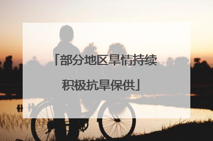 部分地区旱情持续 积极抗旱保供