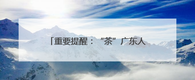 重要提醒：“茶”广东人最爱！但这样喝或致癌