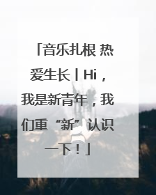 音乐扎根 热爱生长丨Hi，我是新青年，我们重“新”认识一下！