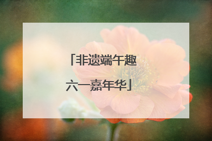 非遗端午趣 六一嘉年华