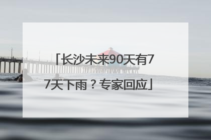 长沙未来90天有77天下雨？专家回应