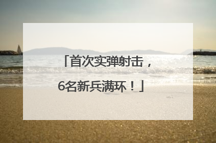 首次实弹射击，6名新兵满环！