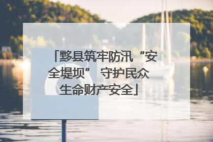 黟县筑牢防汛“安全堤坝” 守护民众生命财产安全