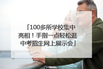 100多所学校集中亮相！手指一点轻松逛中考招生网上展示会