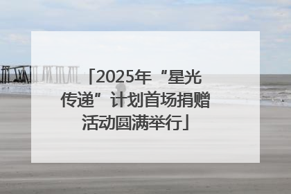 2025年“星光传递”计划首场捐赠活动圆满举行