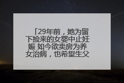 29年前，她为留下捡来的女婴中止妊娠 如今欲卖房为养女治病，也希望生父母现身丨红星寻人