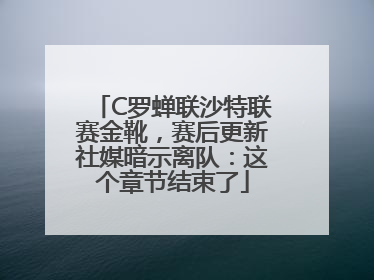 C罗蝉联沙特联赛金靴，赛后更新社媒暗示离队：这个章节结束了