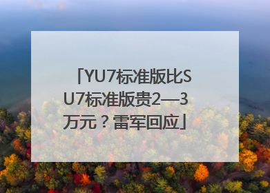 YU7标准版比SU7标准版贵2—3万元？雷军回应